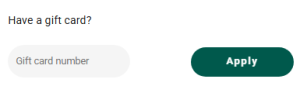 Question 'Have a gift card?' with a pale rounded input labeled 'Gift card number' and a dark green rounded 'Apply' button.